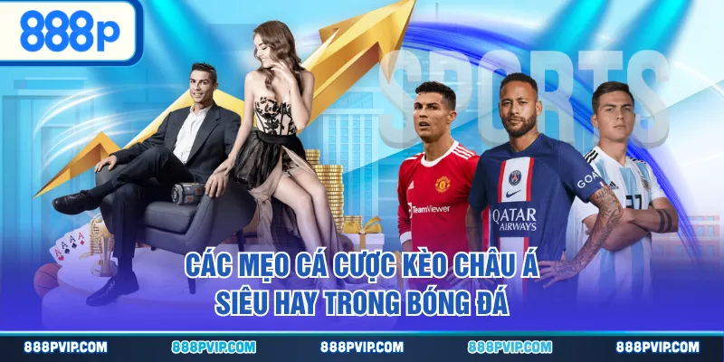 Các mẹo cá cược kèo châu Á siêu hay trong bóng đá