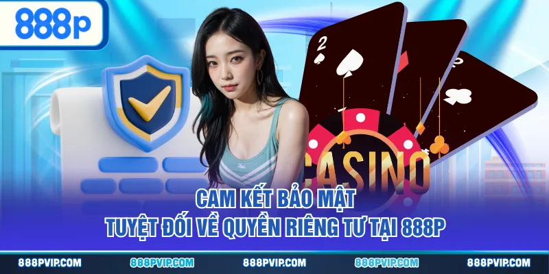 Cam kết bảo mật tuyệt đối về quyền riêng tư tại 888P