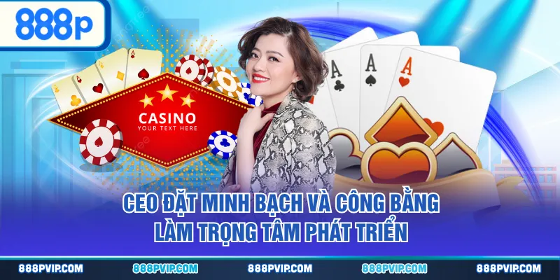 CEO đặt minh bạch và công bằng làm trọng tâm phát triển