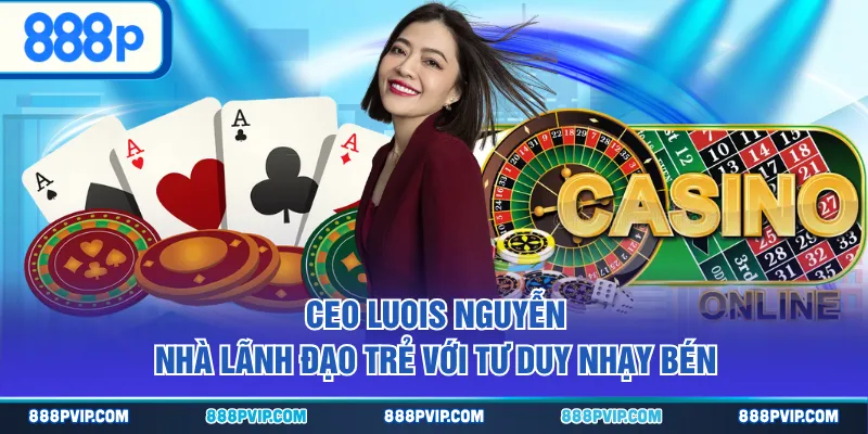 CEO Luois Nguyễn nhà lãnh đạo trẻ với tư duy nhạy bén