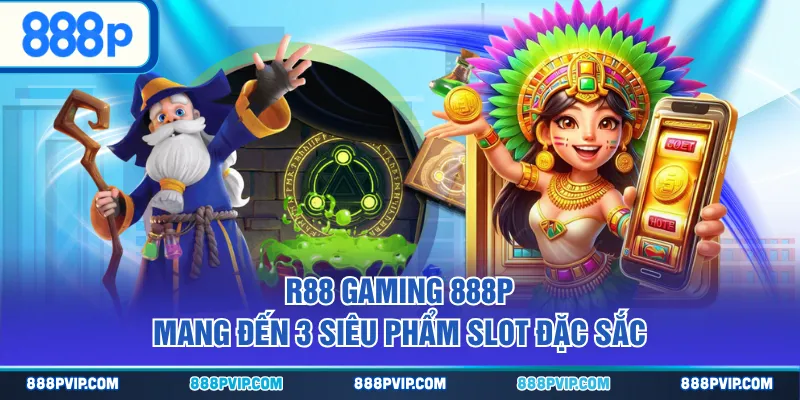 R88 Gaming 888P mang đến 3 siêu phẩm slot đặc sắc
