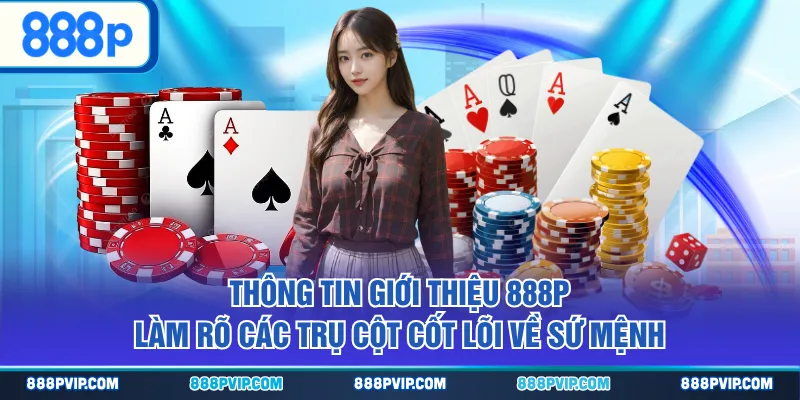 Thông tin giới thiệu 888P làm rõ các trụ cột cốt lõi về sứ mệnh