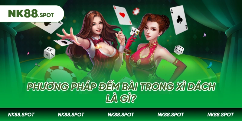 Phương pháp đếm bài trong Xì Dách là gì?